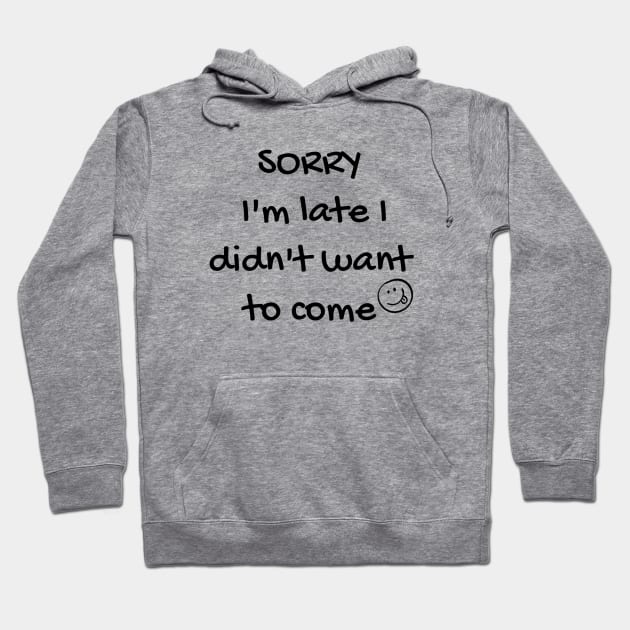 Sorry i'm late i didn't want to come Hoodie by Pipa's design